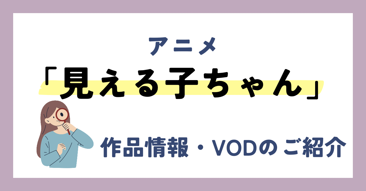 「見える子ちゃん」のアニメが全話無料見放題なVOD配信サービスは？：作品情報や動画配信先をご紹介