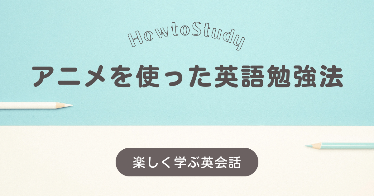 アニメで学ぶ英会話！英語を楽しく学ぶためのおすすめ学習法