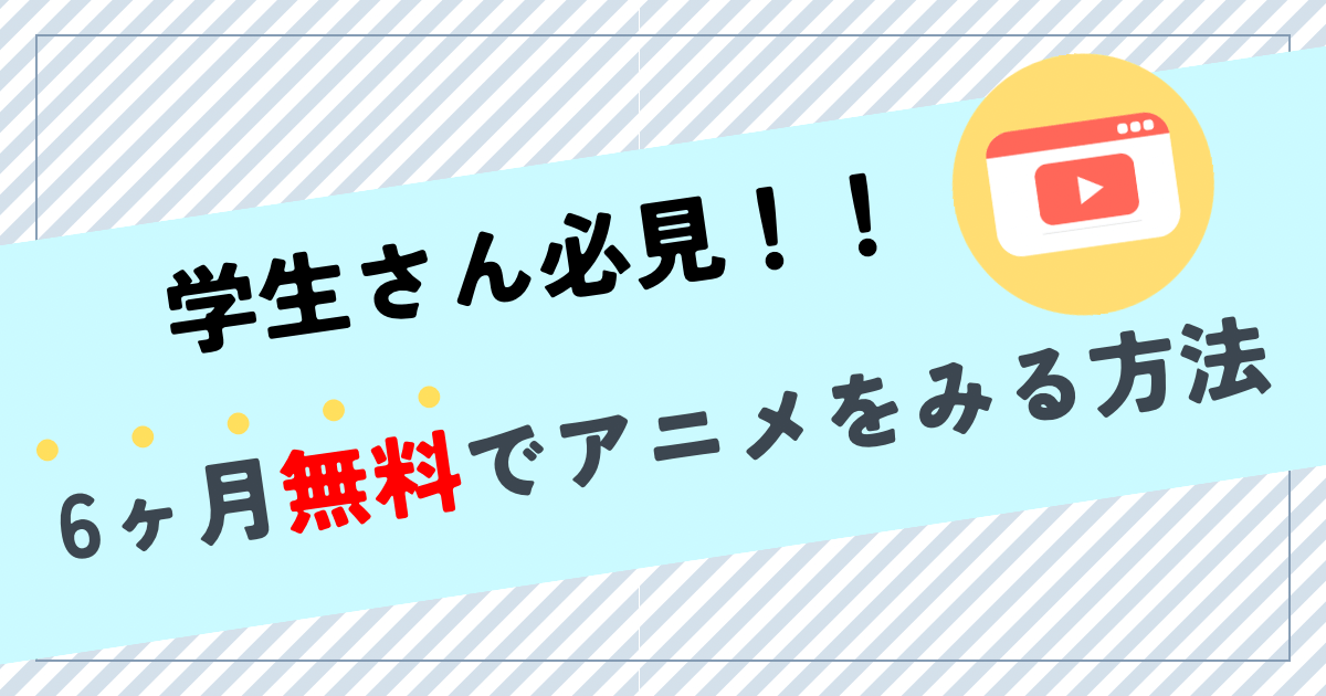 【学生さん必見】アニメを6ヶ月無料で見る方法！マンガ読み放題つき