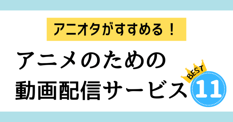 【徹底比較】アニオタが本気で選ぶ「おすすめ動画配信サービス」ランキング11選