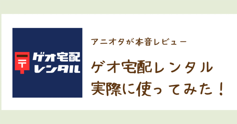 ゲオ宅配レンタルを実際に利用してみた！サービスの使い方やメリット・デメリットを本音レビュー
